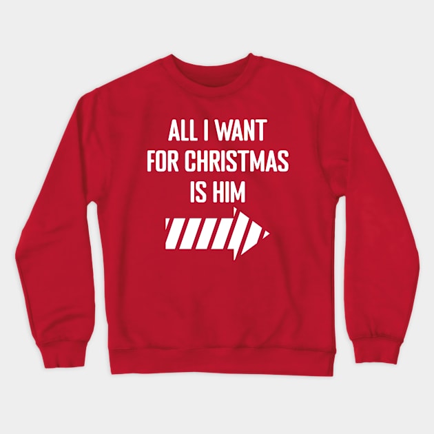 All I Want for Christmas is Him Crewneck Sweatshirt by MilotheCorgi